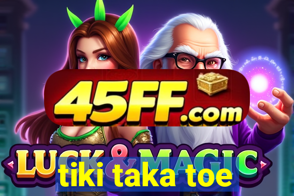 tiki taka toe